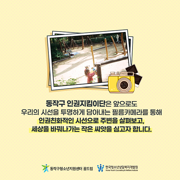 동작구 인권지킴이단은 앞으로도 우리의 시선을 투명하게 담아내는 필름카메라를 통해 인권친화적인 시선으로 주변을 살펴보고, 세상을 바꿔나가는 작은 씨앗을 심고자 합니다,