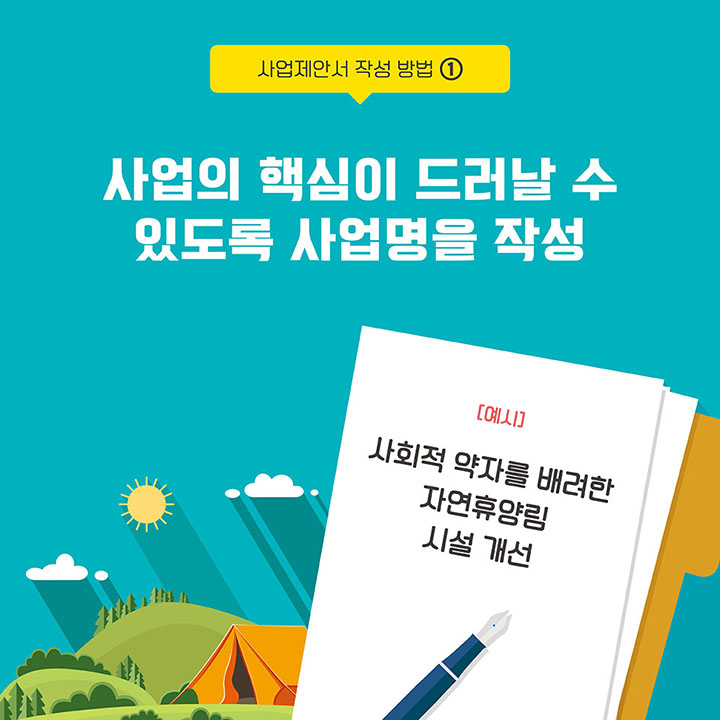 [사업제안서 작성 방법 1] 사업의 핵심이 드러날 수 있도록 사업명을 작성 (예시:사회적 약자를 배려한 자연휴양림 시설 개선)